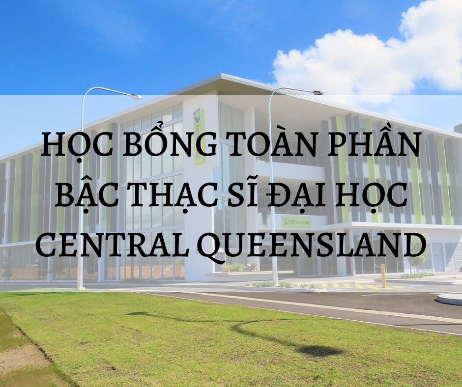 [AUSTRALIA] HỌC BỔNG TOÀN PHẦN TẠI ĐẠI HỌC CENTRAL QUEENSLAND 2022