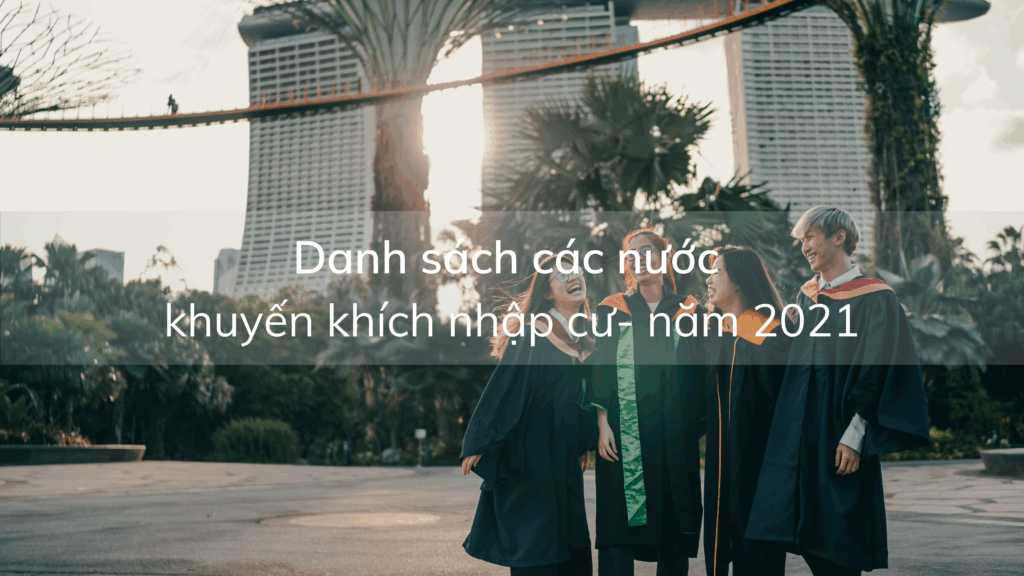 Danh sách các nước khuyến khích nhập cư – năm 2021