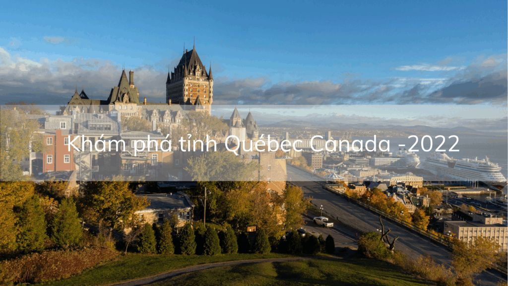 Khám phá tỉnh Québec Canada – năm 2022