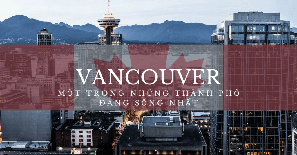 Đôi nét về thành phố Vancouver – Địa điểm hoàn hảo cho du học sinh 2022