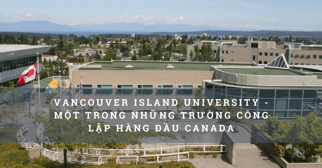 Vancouver Island University – Một trong những trường công lập hàng đầu Canada cho du học sinh 2022!