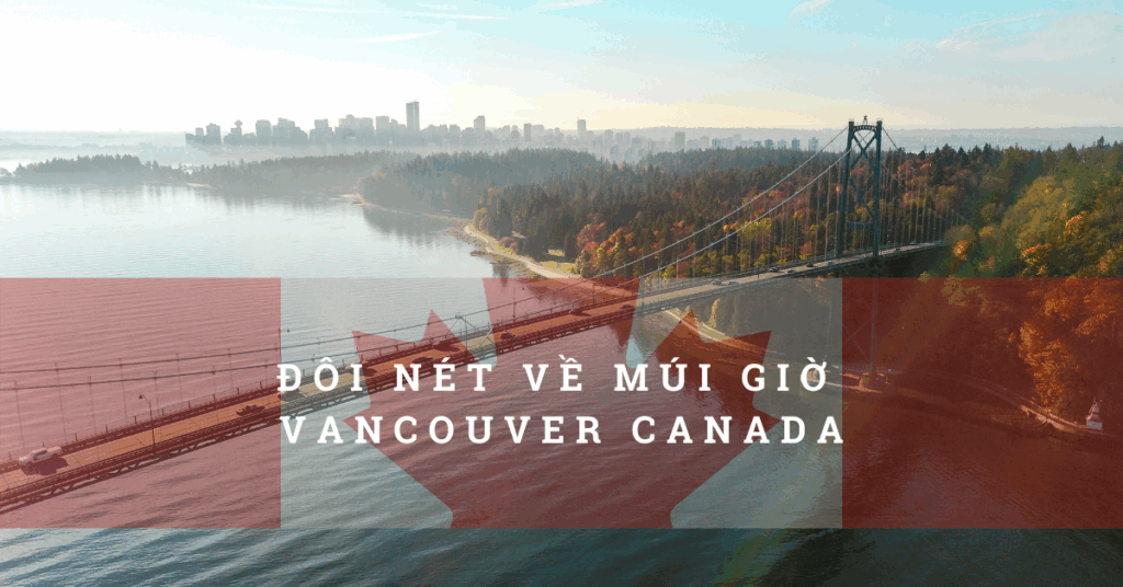 Giờ Vancouver Canada và sự chênh lệch múi giờ so với Việt Nam 2021